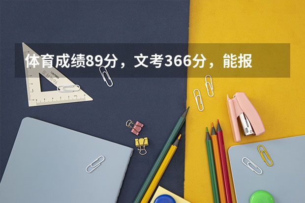 ·体育成绩89分，文考366分，能报本科吗？(福建省的高考生）