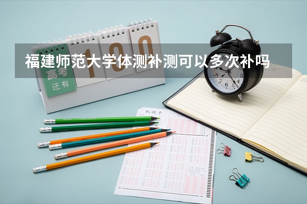 福建师范大学体测补测可以多次补吗
