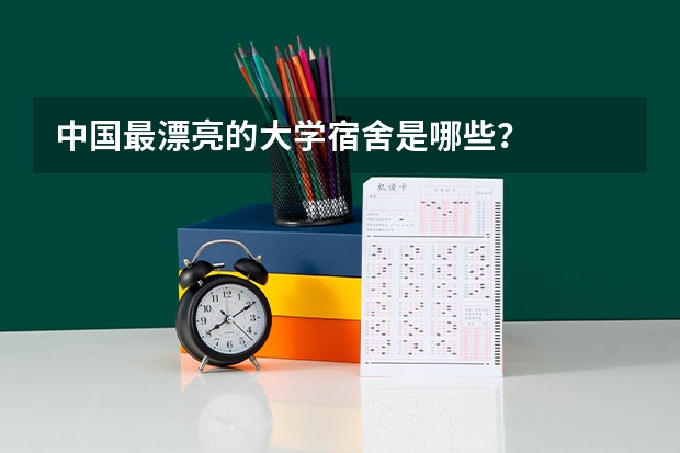 中国最漂亮的大学宿舍是哪些？