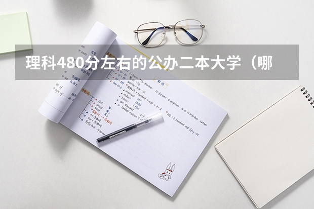 理科480分左右的公办二本大学（哪4所“二本”大学受考生认可？）