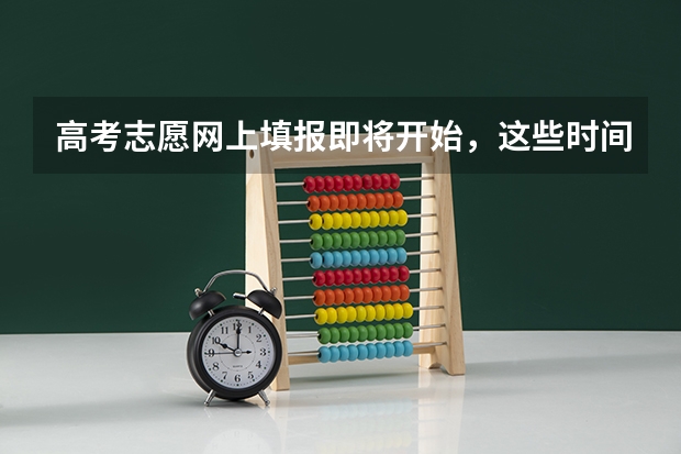 高考志愿网上填报即将开始，这些时间节点你清楚了吗