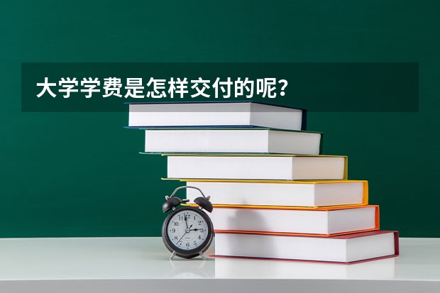 大学学费是怎样交付的呢？