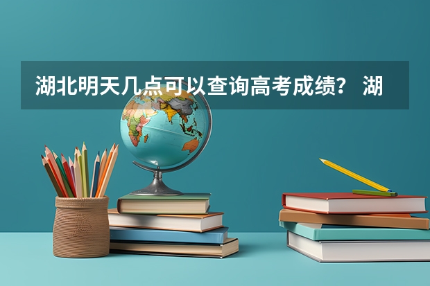 湖北明天几点可以查询高考成绩？ 湖北2023高考一分一段表公布时间