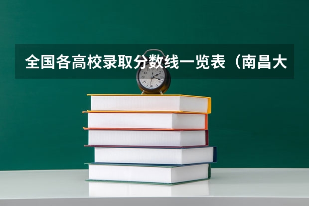 全国各高校录取分数线一览表（南昌大学各个专业的录取分数 新浪教育）