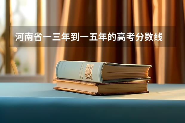 河南省一三年到一五年的高考分数线 河南省历年高考分数线