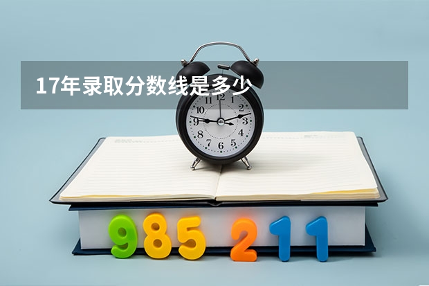 17年录取分数线是多少