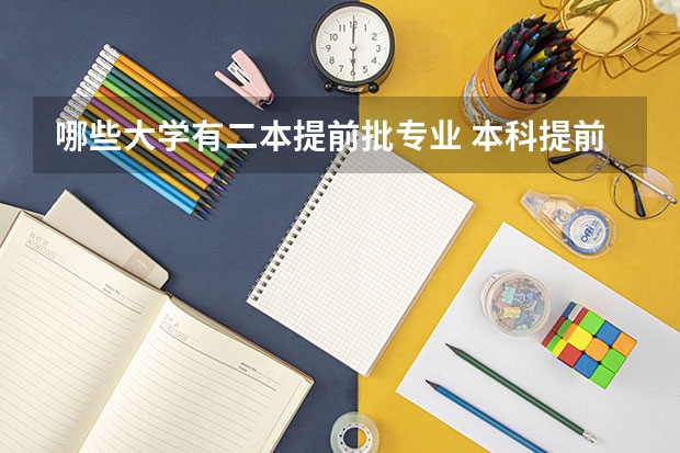 哪些大学有二本提前批专业 本科提前批都有哪些学校的专业？