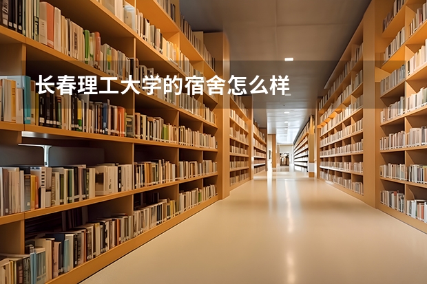 长春理工大学的宿舍怎么样