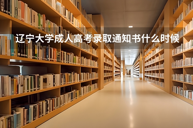 辽宁大学成人高考录取通知书什么时候发，想了解了解，我是自己单独报的，没经过函授站？