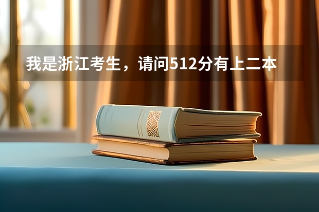 我是浙江考生，请问512分有上二本的可能吗？有什么学校？