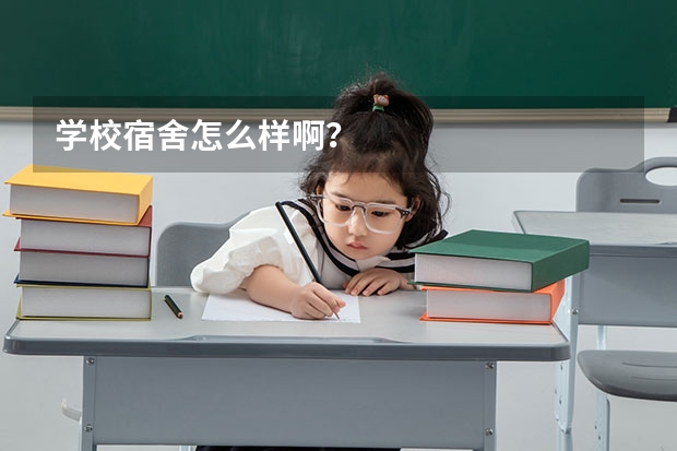 学校宿舍怎么样啊？