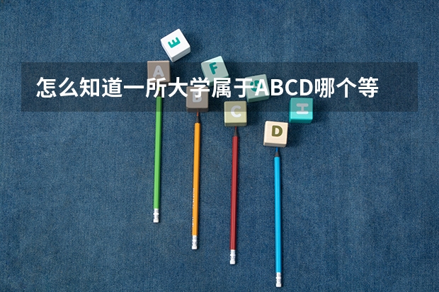 怎么知道一所大学属于ABCD哪个等级?