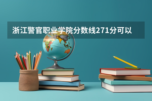 浙江警官职业学院分数线271分可以上专科吗？