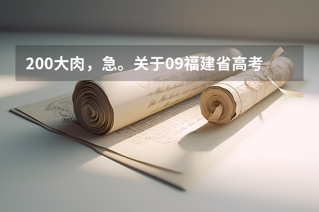 200大肉，急。关于09福建省高考问题以及录取问题（福建高考报考问题）