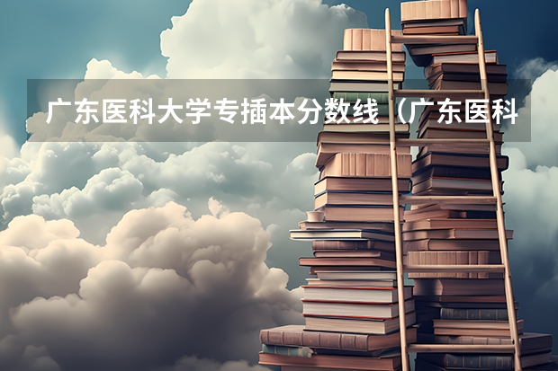 广东医科大学专插本分数线（广东医科大学分数线2023）