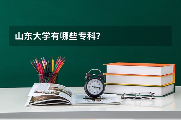 山东大学有哪些专科？