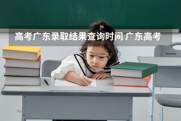 高考广东录取结果查询时间 广东高考录取结果的时间