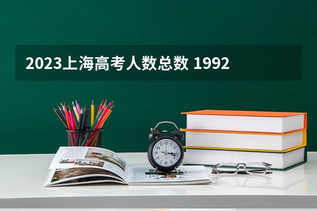 2023上海高考人数总数 1992年上海高考录取率