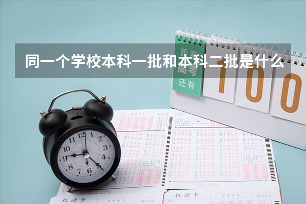 同一个学校本科一批和本科二批是什么意思