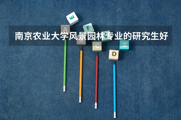 南京农业大学风景园林专业的研究生好考吗？录取率是多少啊
