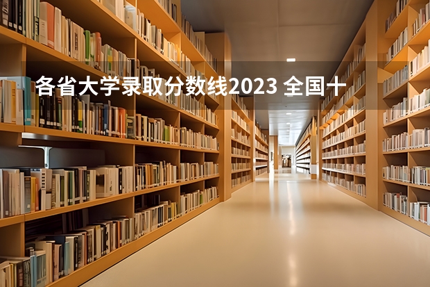 各省大学录取分数线2023 全国十大名校各分数录取线