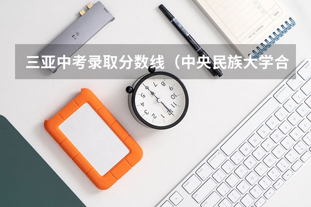 三亚中考录取分数线（中央民族大学合作办学分数线）