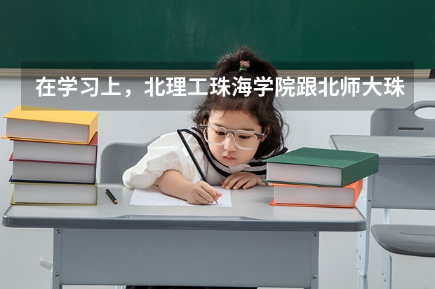 在学习上，北理工珠海学院跟北师大珠海分校有什么不同?