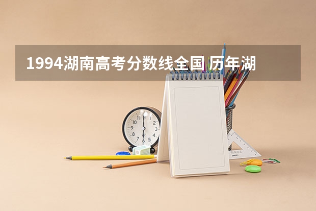 1994湖南高考分数线全国 历年湖南高考分数线