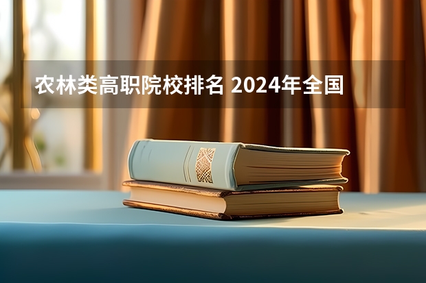 农林类高职院校排名 2024年全国1000所大专院校最新排名!