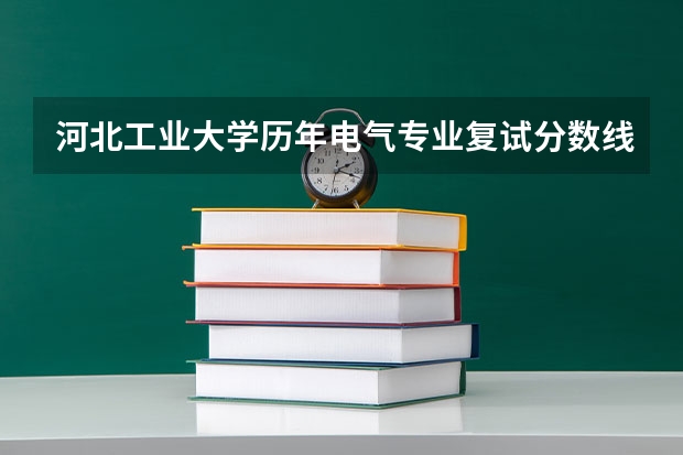 河北工业大学历年电气专业复试分数线是多少？