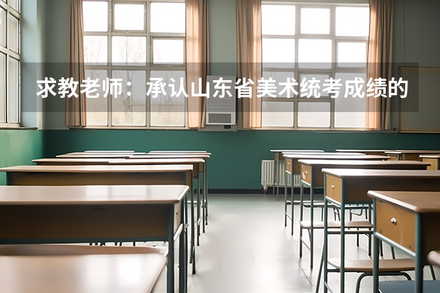 求教老师:承认山东省美术统考成绩的省外一本二本大学有哪些?