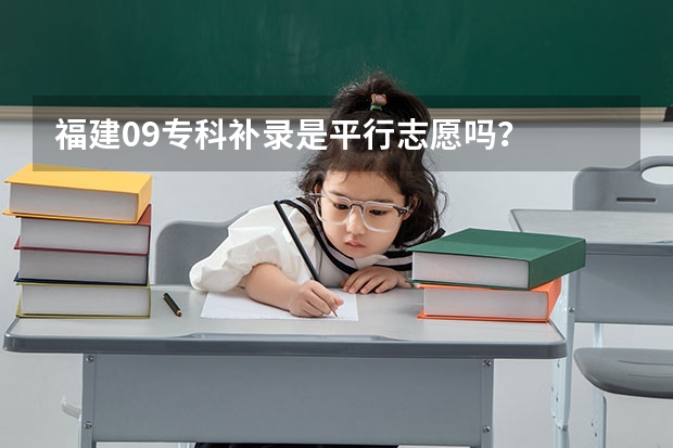 福建09专科补录是平行志愿吗？