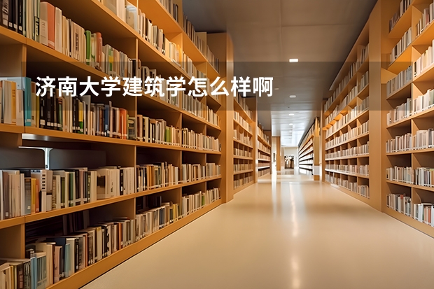 济南大学建筑学怎么样啊