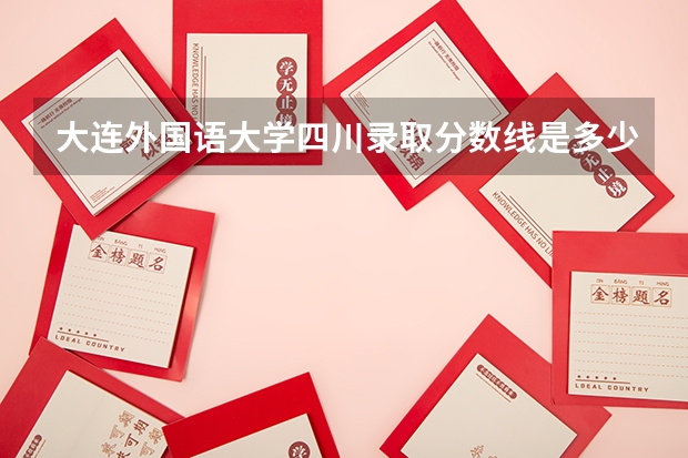 大连外国语大学四川录取分数线是多少 历年招生人数汇总