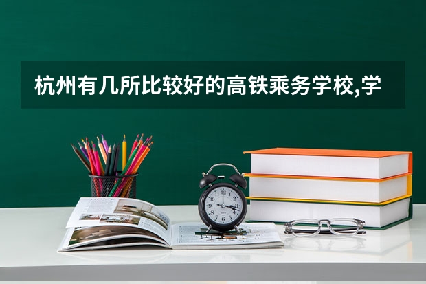 杭州有几所比较好的高铁乘务学校,学费一年大概是多少,录取分数线是多少,有没