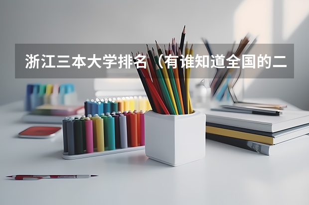 浙江三本大学排名（有谁知道全国的二本B类学校的排名？）