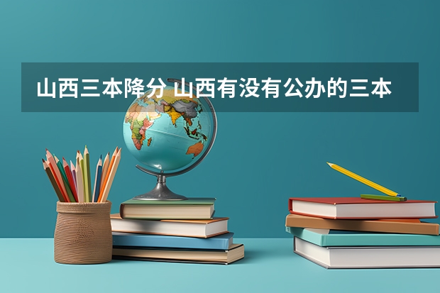 山西三本降分 山西有没有公办的三本?