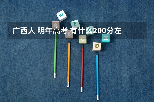 广西人 明年高考 有什么200分左右就能上的大专学校？