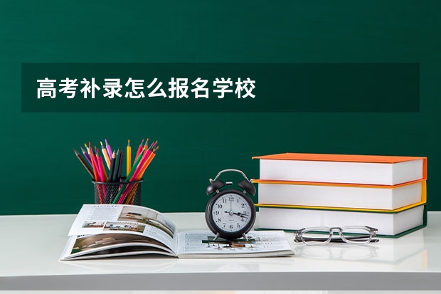 高考补录怎么报名学校