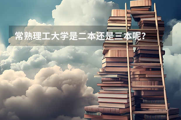 常熟理工大学是二本还是三本呢？