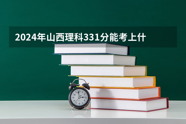 2024年山西理科331分能考上什么大学？