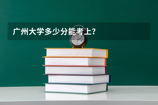 广州大学多少分能考上？