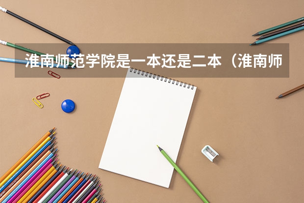 淮南师范学院是一本还是二本（淮南师范大学是一本还是二本）