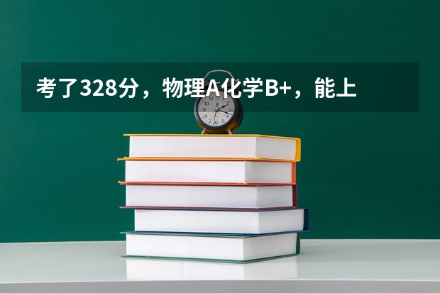 考了328分，物理A化学B+，能上什么样的三本学校？