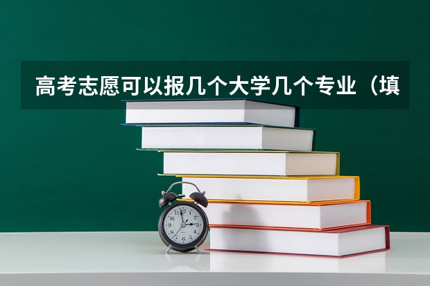 高考志愿可以报几个大学几个专业（填志愿一个学校可以选几个专业组）