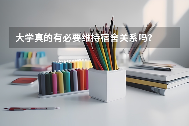 大学真的有必要维持宿舍关系吗？