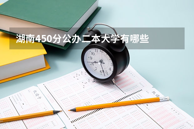 湖南450分公办二本大学有哪些