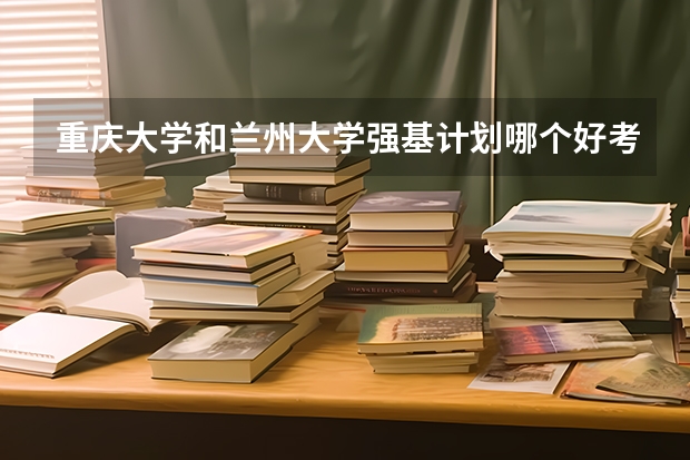 重庆大学和兰州大学强基计划哪个好考