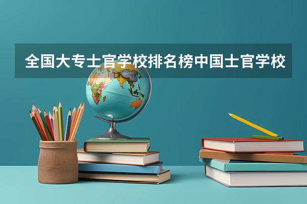 全国大专士官学校排名榜中国士官学校排名与分数线 高考专科分数线