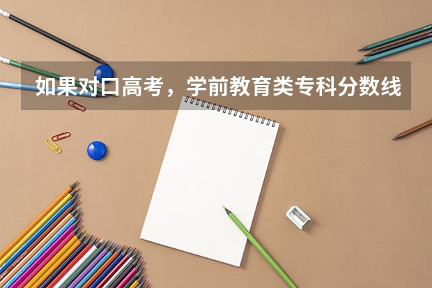 如果对口高考，学前教育类专科分数线是多少？是只能上本省的吗？对口